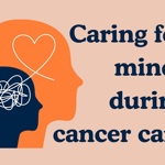 Decorative with text: Caring for minds during cancer care